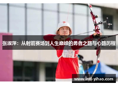 张淑萍：从射箭赛场到人生巅峰的勇者之路与心路历程
