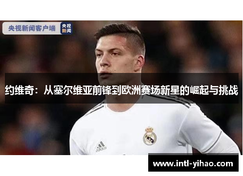 约维奇：从塞尔维亚前锋到欧洲赛场新星的崛起与挑战