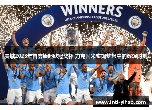 曼城2023年首度捧起欧冠奖杯 力克国米实现梦想中的辉煌时刻