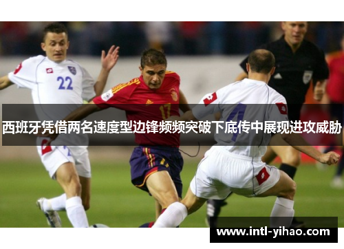 西班牙凭借两名速度型边锋频频突破下底传中展现进攻威胁