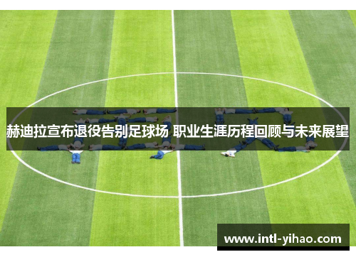 赫迪拉宣布退役告别足球场 职业生涯历程回顾与未来展望