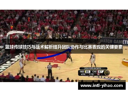 篮球传球技巧与战术解析提升团队协作与比赛表现的关键要素