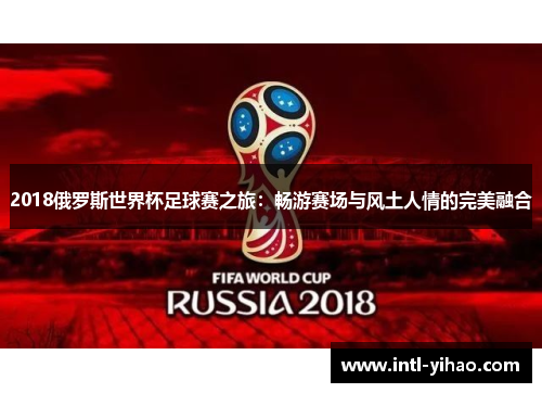 2018俄罗斯世界杯足球赛之旅：畅游赛场与风土人情的完美融合