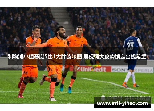 利物浦小组赛以5比1大胜波尔图 展现强大攻势锁定出线希望