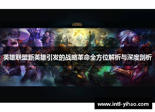 英雄联盟新英雄引发的战略革命全方位解析与深度剖析