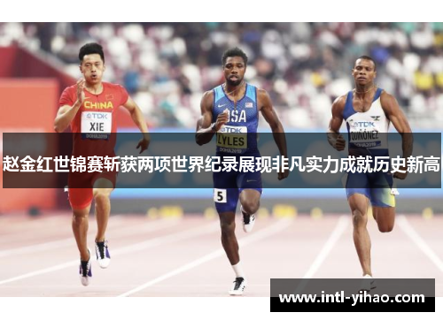 赵金红世锦赛斩获两项世界纪录展现非凡实力成就历史新高