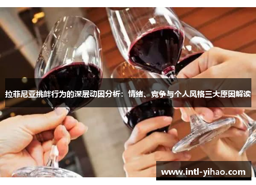 拉菲尼亚挑衅行为的深层动因分析：情绪、竞争与个人风格三大原因解读