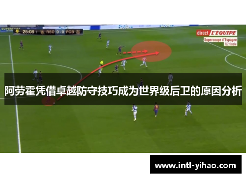 阿劳霍凭借卓越防守技巧成为世界级后卫的原因分析