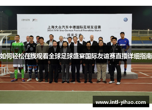 如何轻松在线观看全球足球盛宴国际友谊赛直播详细指南