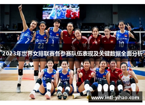 2023年世界女排联赛各参赛队伍表现及关键数据全面分析