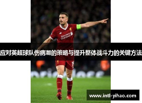 应对英超球队伤病潮的策略与提升整体战斗力的关键方法