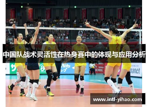 中国队战术灵活性在热身赛中的体现与应用分析