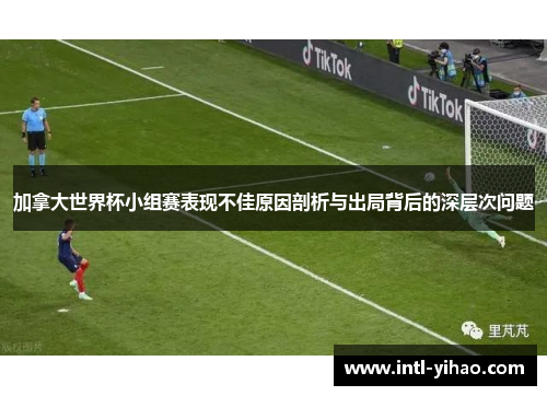 加拿大世界杯小组赛表现不佳原因剖析与出局背后的深层次问题