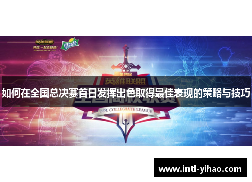 如何在全国总决赛首日发挥出色取得最佳表现的策略与技巧