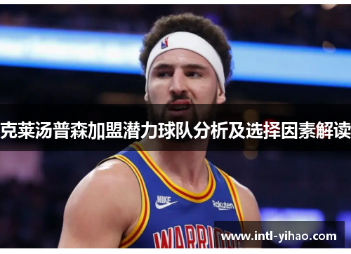 克莱汤普森加盟潜力球队分析及选择因素解读