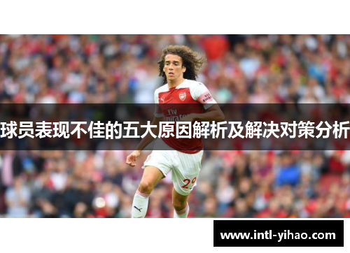 球员表现不佳的五大原因解析及解决对策分析