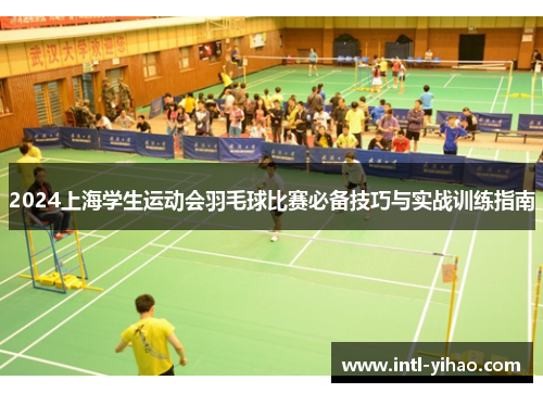 2024上海学生运动会羽毛球比赛必备技巧与实战训练指南