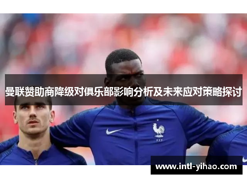 曼联赞助商降级对俱乐部影响分析及未来应对策略探讨