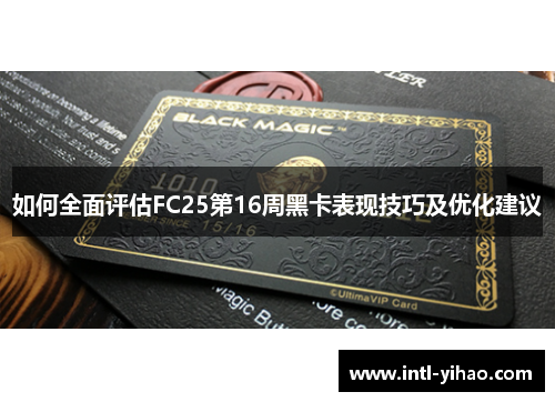 如何全面评估FC25第16周黑卡表现技巧及优化建议