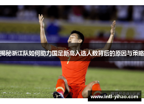 揭秘浙江队如何助力国足新高入选人数背后的原因与策略