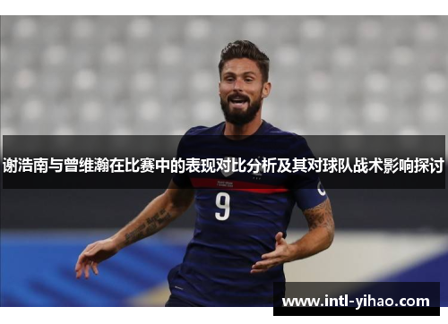 谢浩南与曾维瀚在比赛中的表现对比分析及其对球队战术影响探讨