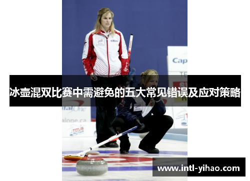 冰壶混双比赛中需避免的五大常见错误及应对策略