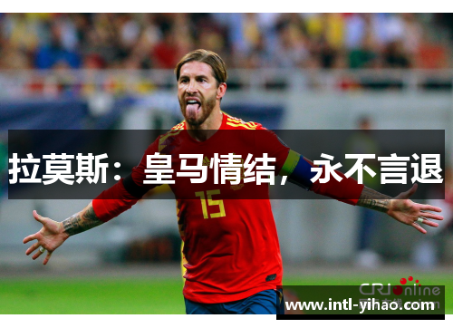 拉莫斯：皇马情结，永不言退