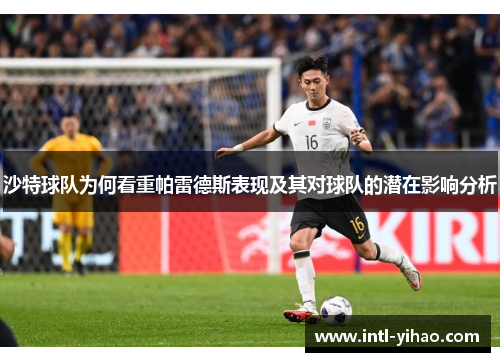 沙特球队为何看重帕雷德斯表现及其对球队的潜在影响分析
