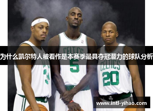 为什么凯尔特人被看作是本赛季最具夺冠潜力的球队分析