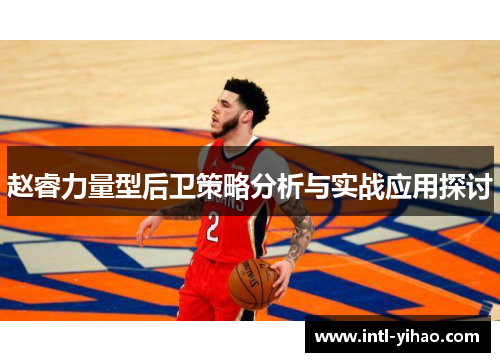 赵睿力量型后卫策略分析与实战应用探讨