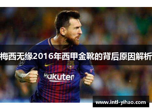 梅西无缘2016年西甲金靴的背后原因解析
