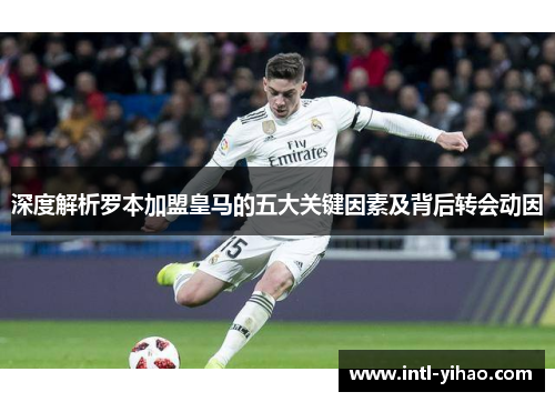 深度解析罗本加盟皇马的五大关键因素及背后转会动因