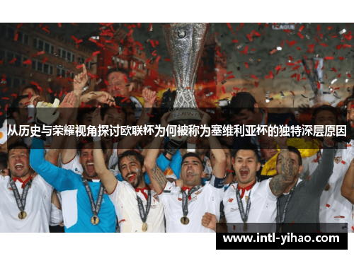 从历史与荣耀视角探讨欧联杯为何被称为塞维利亚杯的独特深层原因