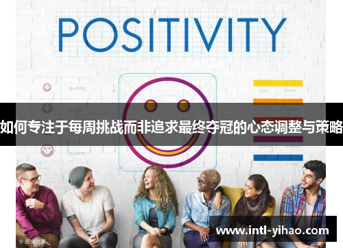 如何专注于每周挑战而非追求最终夺冠的心态调整与策略
