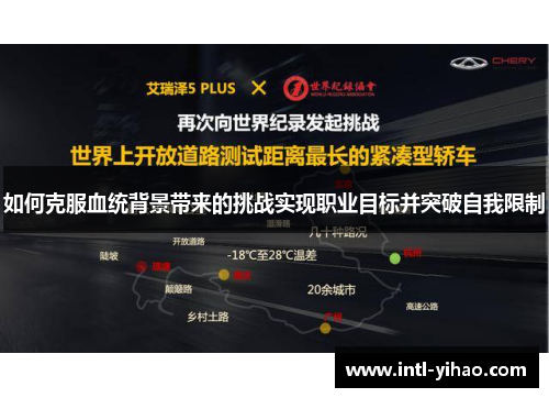 如何克服血统背景带来的挑战实现职业目标并突破自我限制 如何克服血统背景带来的挑战实现职业目标并突破自我限制