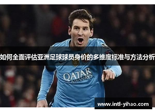 如何全面评估亚洲足球球员身价的多维度标准与方法分析 如何全面评估亚洲足球球员身价的多维度标准与方法分析