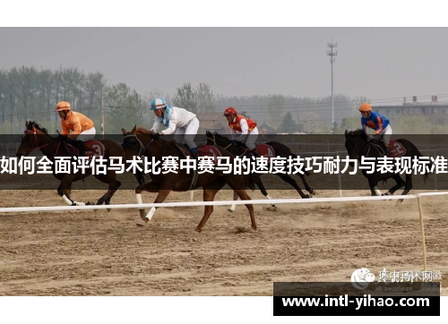 如何全面评估马术比赛中赛马的速度技巧耐力与表现标准