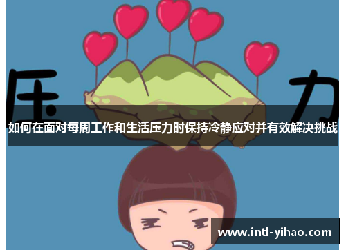 如何在面对每周工作和生活压力时保持冷静应对并有效解决挑战