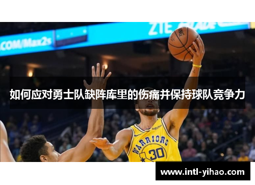 如何应对勇士队缺阵库里的伤痛并保持球队竞争力