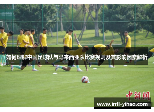 如何理解中国足球队与马来西亚队比赛规则及其影响因素解析