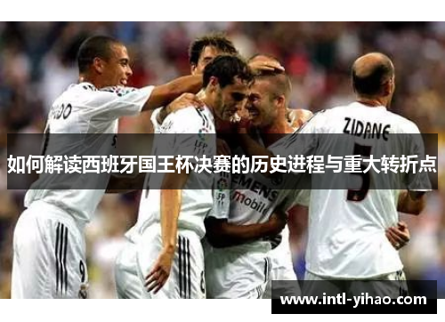 如何解读西班牙国王杯决赛的历史进程与重大转折点